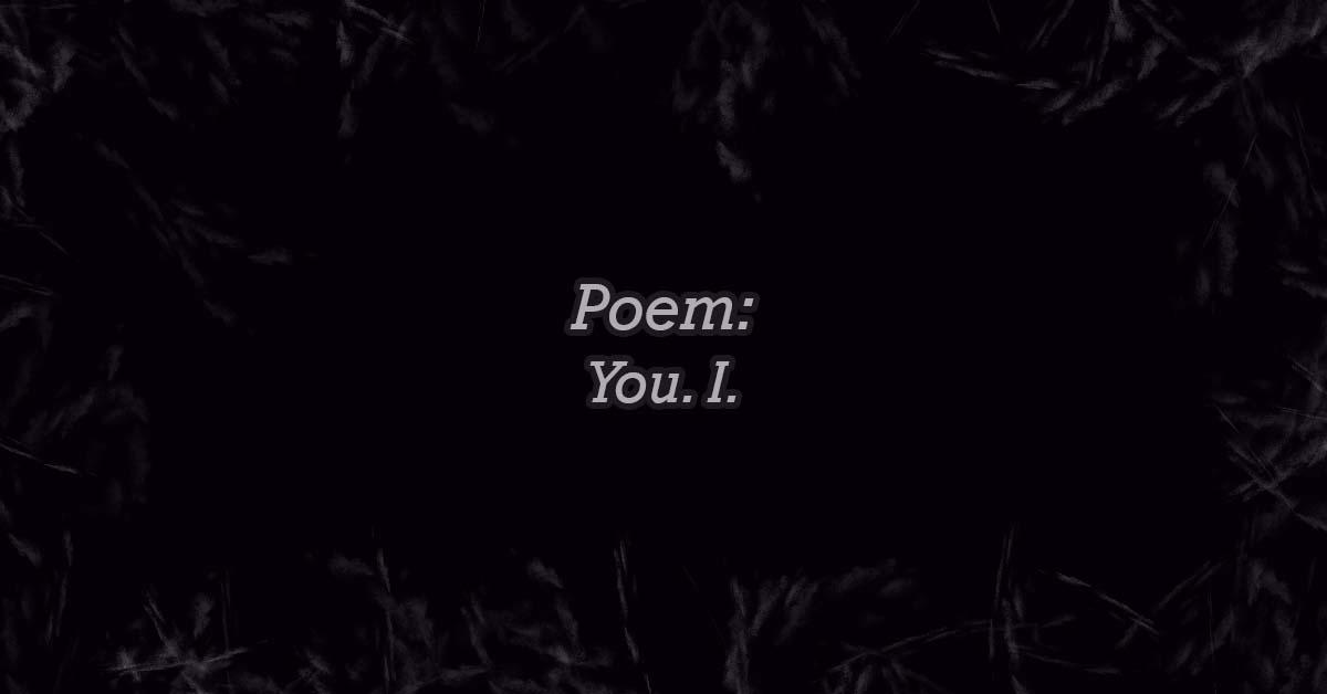 Poem: You. I.